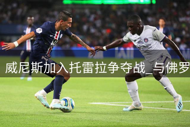 威尼斯加入托雷拉争夺战 与佛罗伦萨竞逐土超中场