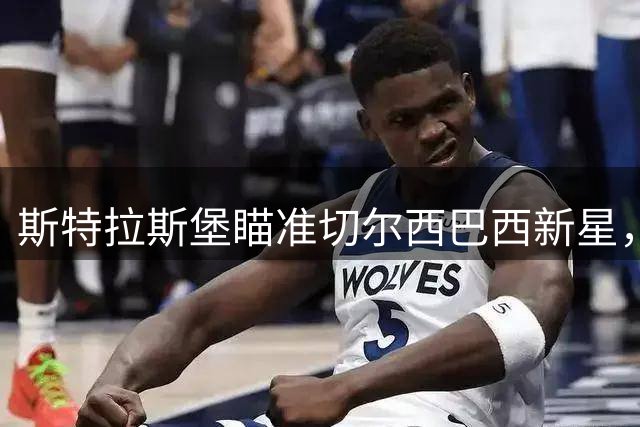 斯特拉斯堡瞄准切尔西巴西新星，转会谈判已开启